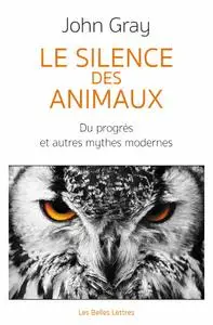 John Gray, "Le Silence des animaux: Du progrès et autres mythes modernes"