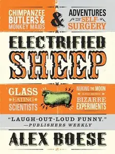Electrified Sheep: Glass-eating Scientists, Nuking the Moon, and More Bizarre Experiments (repost)