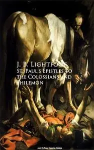 «St. Paul's Epistles to the Colossians and Philemon» by J. B. Lightfoot