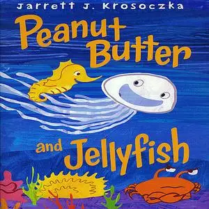 «Peanut Butter and Jellyfish» by Jarrett J. Krosoczka