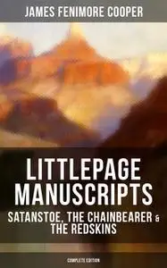 «Littlepage Manuscripts: Satanstoe, The Chainbearer & The Redskins (Complete Edition)» by James Fenimore Cooper