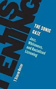 The Sonic Gaze: Jazz, Whiteness, and Racialized Listening