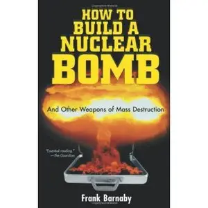 How to Build a Nuclear Bomb: And Other Weapons of Mass Destruction (Nation Books) by Dr. Frank Barnaby Dr. [Repost]