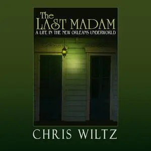 «The Last Madam - A Life in the New Orleans Underworld» by Christine Wiltz