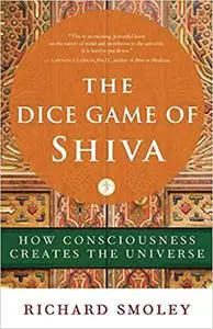 The Dice Game of Shiva: How Consciousness Creates the Universe