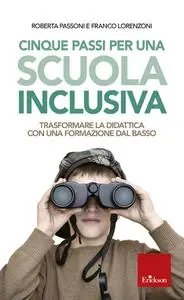 Roberta Passoni, Franco Lorenzoni - Cinque passi per una scuola inclusiva