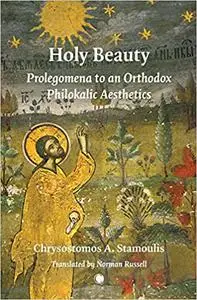 Holy Beauty: Prolegomena to an Orthodox Philokalic Aesthetics