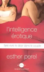 Esther Perel, "L'intelligence érotique : Faire vivre le désir dans le couple"