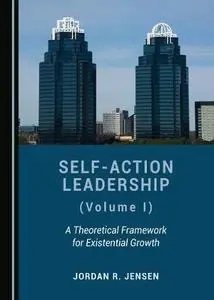 Self-Action Leadership, Volume I: A Theoretical Framework for Existential Growth