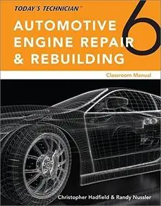 Today’s Technician: Automotive Engine Repair & Rebuilding (Classroom & Shop Manual), 6th Edition