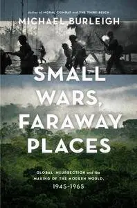 Small Wars, Faraway Places: Global Insurrection and the Making of the Modern World, 1945-1965 (Repost)