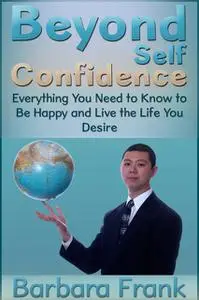 «Beyond Self Confidence: Everything You Need to Know to Be Happy and Live the Life You Desire» by Barbara Boone's Frank