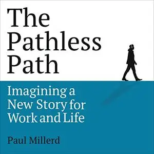 The Pathless Path: Imagining a New Story for Work and Life [Audiobook]