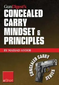 Gun Digest’s Concealed Carry Mindset & Principles eShort Collection: Learn why, where & how to carry a concealed weapon