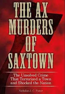 Ax Murders of Saxtown: The Unsolved Crime That Terrorized A Town And Shocked The Nation (Repost)