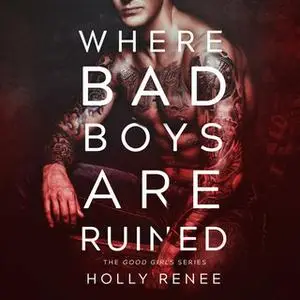 «Where Bad Boys Are Ruined: The Good Girls Series, Volume 3» by Holly Renee