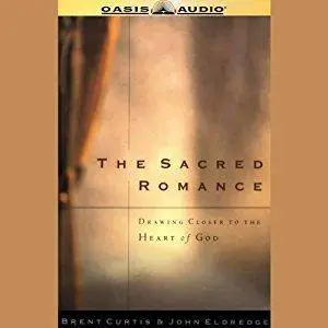 The Sacred Romance: Drawing Closer to the Heart of God [Audiobook]