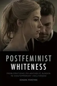 Postfeminist Whiteness: Problematising Melancholic Burden in Contemporary Hollywood