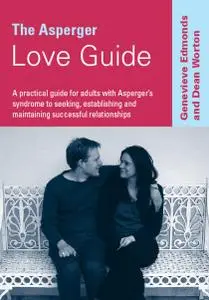 The Asperger Love Guide: A Practical Guide for Adults with Asperger′s Syndrome to Seeking, Establishing and Maintaining Success