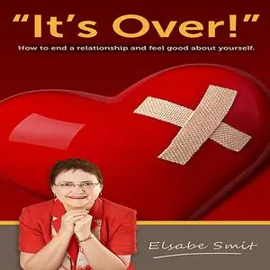 «It's Over.  How to End a Relationship and Feel Good About Yourself» by Elsabe Smit