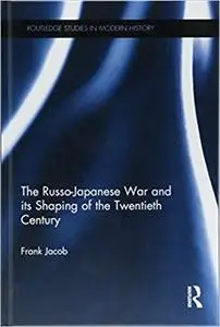 The Russo-Japanese War and its Shaping of the Twentieth Century