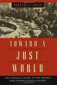 Toward a Just World: The Critical Years in the Search for International Justice