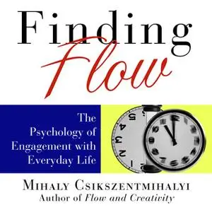 «Finding Flow: The Psychology of Engagement with Everyday Life» by Sean Pratt,Mihaly Csikszentmihalyi