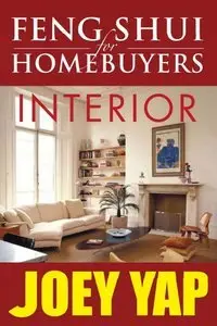 Feng Shui For Homebuyers - Interior: A definitive Guide on Interior Feng Shui for Homebuyers, 2nd edition (repost)