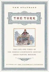 The Turk: The Life and Times of the Famous Eighteenth-Century Chess-Playing Machine