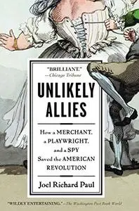 Unlikely Allies: How a Merchant, a Playwright, and a Spy Saved the American Revolution