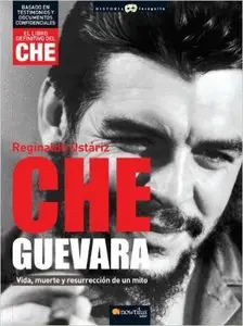 Che Guevara: Vida, muerte y resurrección de un mito