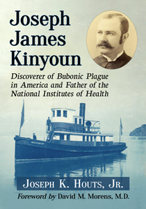 Joseph James Kinyoun : Discoverer of Bubonic Plague in America and Father of the National Institutes of Health