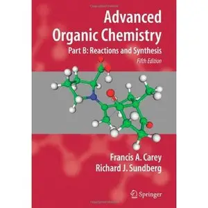 Advanced Organic Chemistry: Part B: Reaction and Synthesis by Francis A. Carey