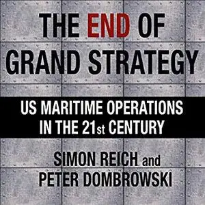 The End of Grand Strategy: US Maritime Operations in the Twenty-First Century [Audiobook]
