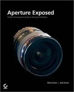 Aperture?Exposed: The Mac?Photographer's Guide to Taming the Workflow