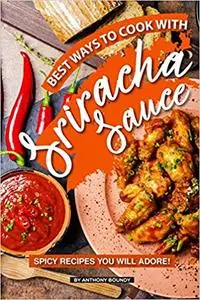 Best Ways to Cook with Sriracha Sauce Spicy Recipes You Will Adore!
