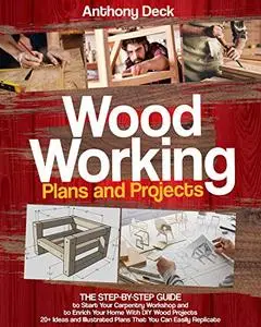 Woodworking Plans and Projects: The Step-by-Step Guide to Start Your Carpentry Workshop and to Enrich Your Home