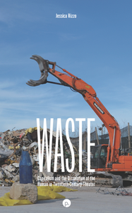 Waste : Capitalism and the Dissolution of the Human in Twentieth-Century Theater