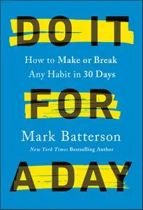 Do It for a Day: How to Make or Break Any Habit in 30 Days