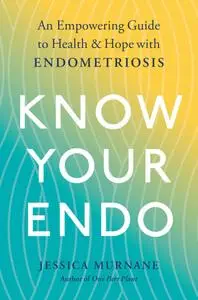 Know Your Endo: An Empowering Guide to Health and Hope With Endometriosis