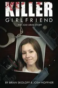Killer Girlfriend: The Jodi Arias Story [Repost]