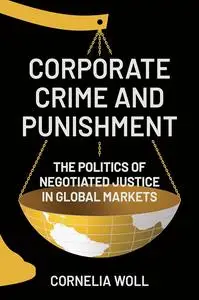 Corporate Crime and Punishment: The Politics of Negotiated Justice in Global Markets