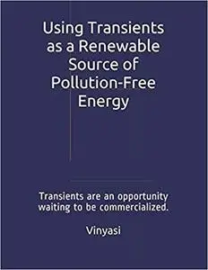 Using Transients as a Renewable Source of Pollution-Free Energy: Transients are an opportunity waiting to be commercialized