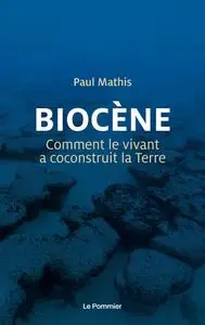 Paul Mathis, "Biocène : Comment le vivant a coconstruit la Terre"