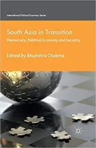 South Asia in Transition: Democracy, Political Economy and Security