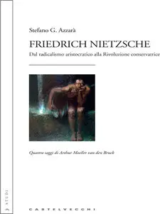 Stefano G. Azzarà - Friedrich Nietzsche. Dal radicalismo aristocratico alla Rivoluzione conservatrice