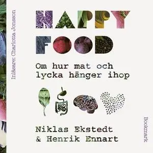 «Happy Food - Om hur mat och lycka hänger ihop» by Henrik Ennart,Niklas Ekstedt
