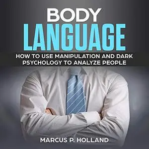 Body Language: How to use Manipulation and Dark psychology to Analyze People [Audiobook]