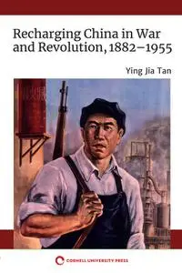 «Recharging China in War and Revolution, 1882–1955» by Ying Tan