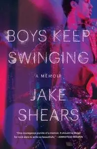 «Boys Keep Swinging: A memoir» by Jake Shears